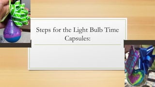 Steps for the Light Bulb Time 
Capsules: 
 