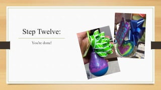 Step Twelve: 
You’re done! 
