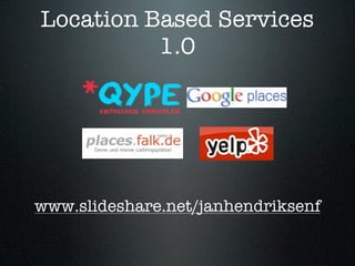 Location Based Services
          1.0




www.slideshare.net/janhendriksenf
 