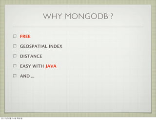 WHY MONGODB ?

                FREE

                GEOSPATIAL INDEX

                DISTANCE

                EASY WITH JAVA

                AND ...




2011년	 6월	 14일	 화요일
 