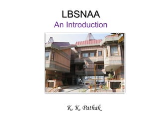LBSNAALBSNAA
An Introduction
K. K. Pathak
 