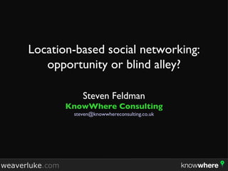 Location-based social networking: opportunity or blind alley? ,[object Object],[object Object],[object Object],weaverluke .com 