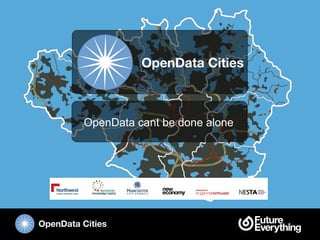 OpenData Cities
OpenData Cities
OpenData cant be done alone
 
