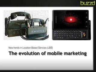 The evolution of mobile marketing
New trends in Location Based Services (LBS)
 