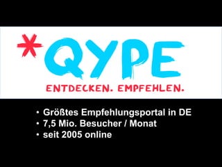 •  Größtes Empfehlungsportal in DE
•  7,5 Mio. Besucher / Monat
•  seit 2005 online
 