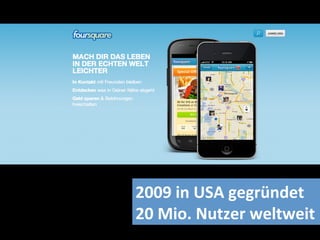 2009	
  in	
  USA	
  gegründet	
  
20	
  Mio.	
  Nutzer	
  weltweit	
  
 
