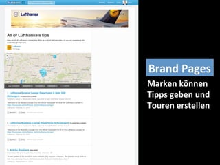 Brand	
  Pages	
  
Marken	
  können	
  
Tipps	
  geben	
  und	
  	
  
Touren	
  erstellen	
  
 