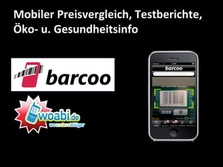 Mobiler	
  Preisvergleich,	
  Testberichte,	
  
Öko-­‐	
  u.	
  Gesundheitsinfo	
  	
  
 