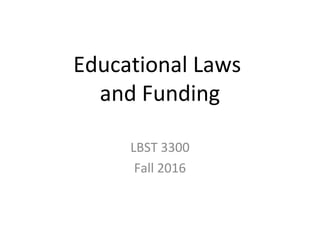 Educational Laws
and Funding
LBST 3300
Fall 2016
 