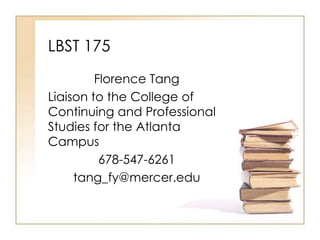 LBST 175
Florence Tang
Research Services Librarian
Social Sciences Team
678-547-6261
tang_fy@mercer.edu
 