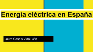 Energía eléctrica en España
Laura Casais Vidal 4ºA
 