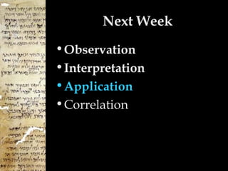 Next Week
• Observation
• Interpretation
• Application
• Correlation
 
