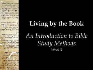 Living by the Book
An Introduction to Bible
    Study Methods
         Week 3
 