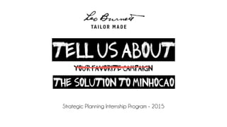 TELL US ABOUT
YOUR FAVORITE CAMPAIGN
THE SOLUTION TO MINHOCaO
Strategic Planning Internship Program - 2015
 