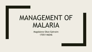 MANAGEMENT OF
MALARIA
Magdalene Okon Ephraim
17051146046
 