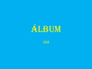 álbum
 104
 