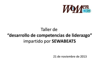 Taller de
“desarrollo de competencias de liderazgo”
impartido por SEWABEATS
21 de noviembre de 2013

 