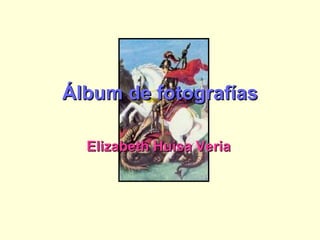 Álbum de fotografías Elizabeth Huisa Veria 