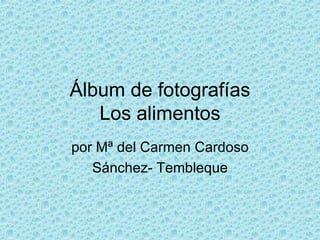 Álbum de fotografías Los alimentos por Mª del Carmen Cardoso Sánchez- Tembleque 
