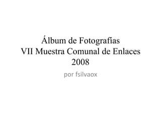 Álbum de Fotografías VII Muestra Comunal de Enlaces 2008 por fsilvaox 