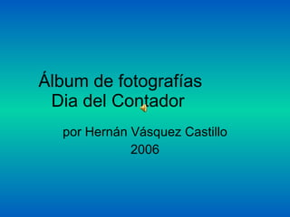 Álbum de fotografías  Dia del Contador  por Hernán Vásquez Castillo 2006 