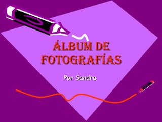 Álbum de fotografías Por Sandra  