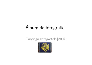 Álbum de fotografias

Santiago Compostela|2007
Santiago Compostela|2007
 