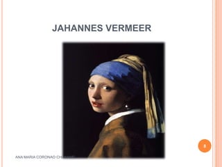JAHANNES VERMEER
ANA MARIA CORONAO CHANAME
8
 