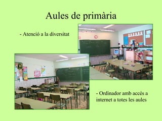 Aules de primària - Atenció a la diversitat - Ordinador amb accés a internet a totes les aules 