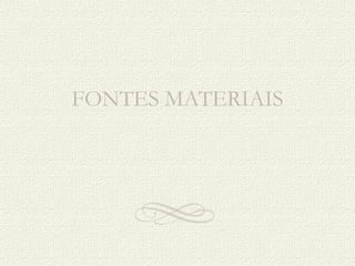 FONTES MATERIAIS 
