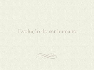 Evolução do ser humano 