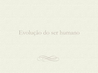 Evolução do ser humano 