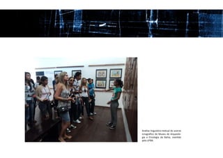 Análise linguístico-textual do acervo
icnográfico da Museu de Arqueolo-
gia e Etnologia da Bahia, mantido
pela UFBA.
 