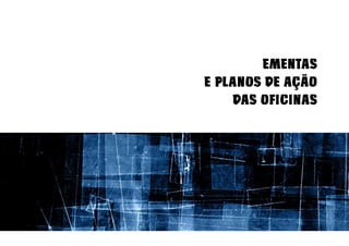 EMENTAS
E PLANOS DE AÇÃO
    DAS OFICINAS
 