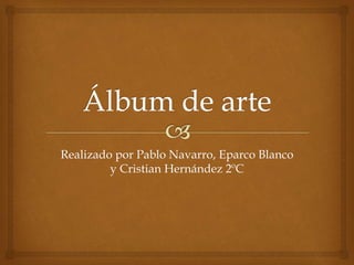 Realizado por Pablo Navarro, Eparco Blanco
y Cristian Hernández 2ºC
 