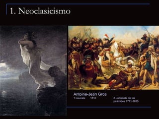 1. Neoclasicismo Antoine-Jean Gros    1.Leucate  1810    2.La batalla de las    pirámides 1771-1835  