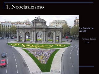 1. Neoclasicismo La Puerta de Alcalá  Francesco Sabatini  1778 