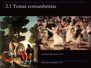 2.1 Temas costumbristas 2.El paseo por Andalucía  1777 1.El entierro de la sardina  1812 