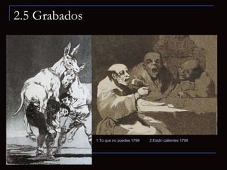 2.5 Grabados 1.Tú que no puedes 1799 2.Están calientes 1799 