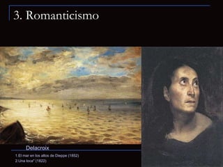 3. Romanticismo 1.El mar en los altos de Dieppe (1852)   2.Una loca" (1822)   Delacroix 