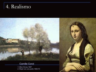 4. Realismo   1.Ville d’Avray 1867 2. Mujer con una perla 1868-70 Camille Corot 