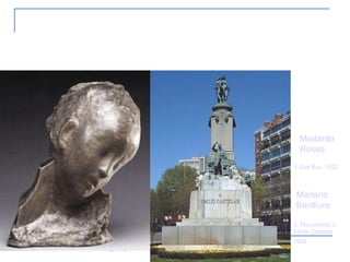 5. Escultura S.XIX 1.Sick Boy  1922   Medardo Rosso 2. Monumento a Emilio Castelar 1908   Mariano Benlliure 