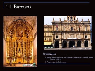 1.1 Barroco Churriguera 1. Iglesia del convento de San Esteban (Salamanca). Retablo mayor   Fecha: 1693-96  2. Plaza mayor de Salamanca 