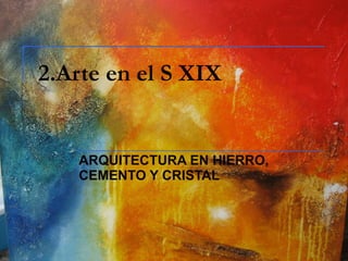 2.Arte en el S XIX ARQUITECTURA EN HIERRO, CEMENTO Y CRISTAL 