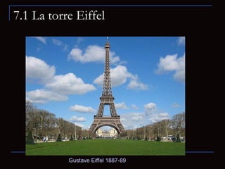 7.1 La torre Eiffel Gustave Eiffel 1887-89  