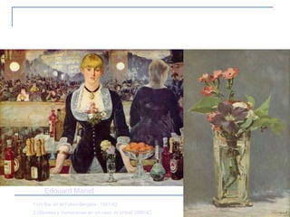 8. Impresionismo 1.Un Bar en el Folies-Bergère 2.Claveles y clementinas en un vaso de cristal 1880-83 1881-82   Edouard Manet 