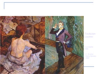 8.1 Postimpresionismo 2.  El actor Henry Samary 1889 1.La toilette 1896 Toulouse-Lautrec 