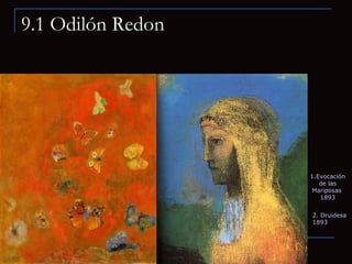 9.1 Odilón Redon 1.Evocación de las Mariposas  1893 2. Druidesa 1893 