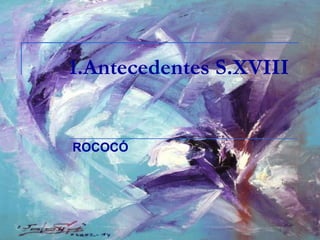 1.Antecedentes S.XVIII ROCOCÓ 