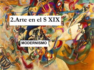 2.Arte en el S XIX MODERNISMO 